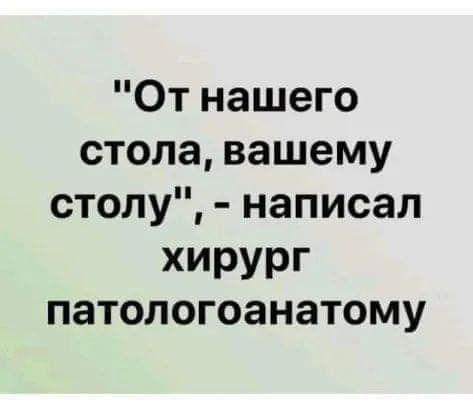 От нашего стола вашему столу написал хирург ПЭТОЛОГОЗНЗТОМУ