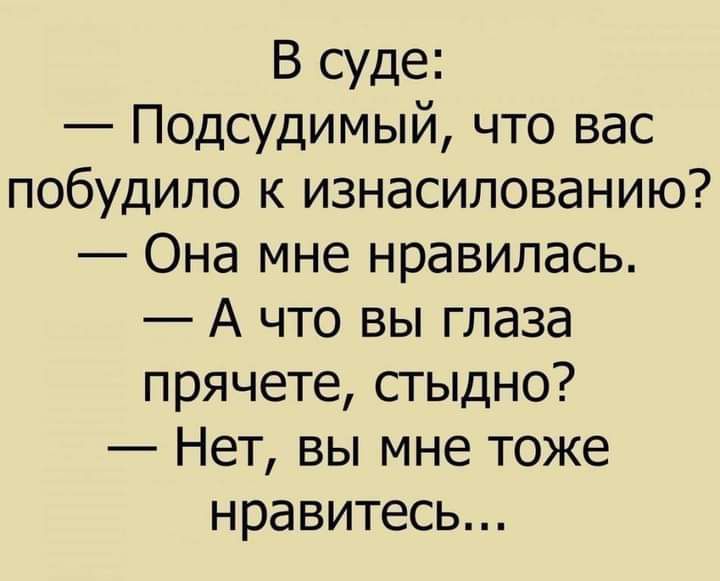 В суде Подсудимый что вас побудило к изнасилованию Она мне нравилась А что вы глаза прячете стыдно Нет вы мне тоже нравитесь