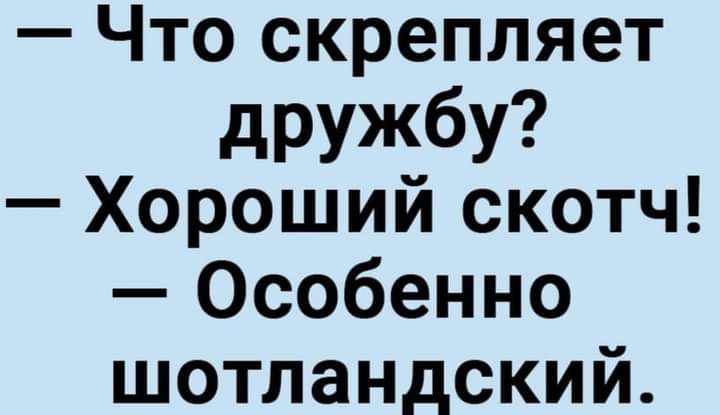 Что скрепляет дружбу Хороший скотч Особенно шотландский