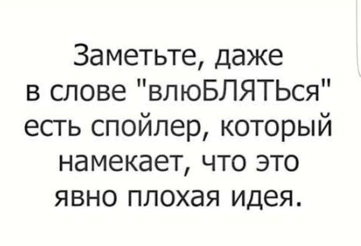 Заметьте даже в слове влюБЛЯТЬся есть спойлер который намекает что это явно плохая идея