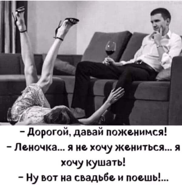 Ь06гой давай поженимся Леночка я не хочу жениться я хочу кушать Ну вот на свадьбе и поешь