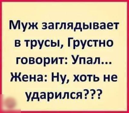 Муж заглядывает в трусы Грустно говорит Упал Жена Ну хоть не ударился