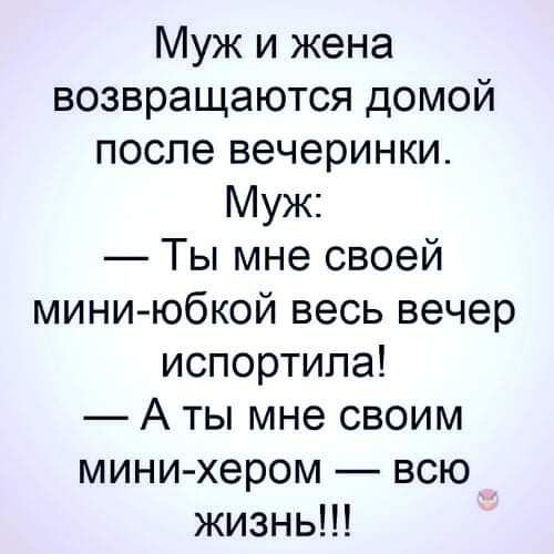 Муж и жена возвращаются домой после вечеринки Муж Ты мне своей мини юбкой весь вечер испортила А ты мне своим мини хером всю жизнь
