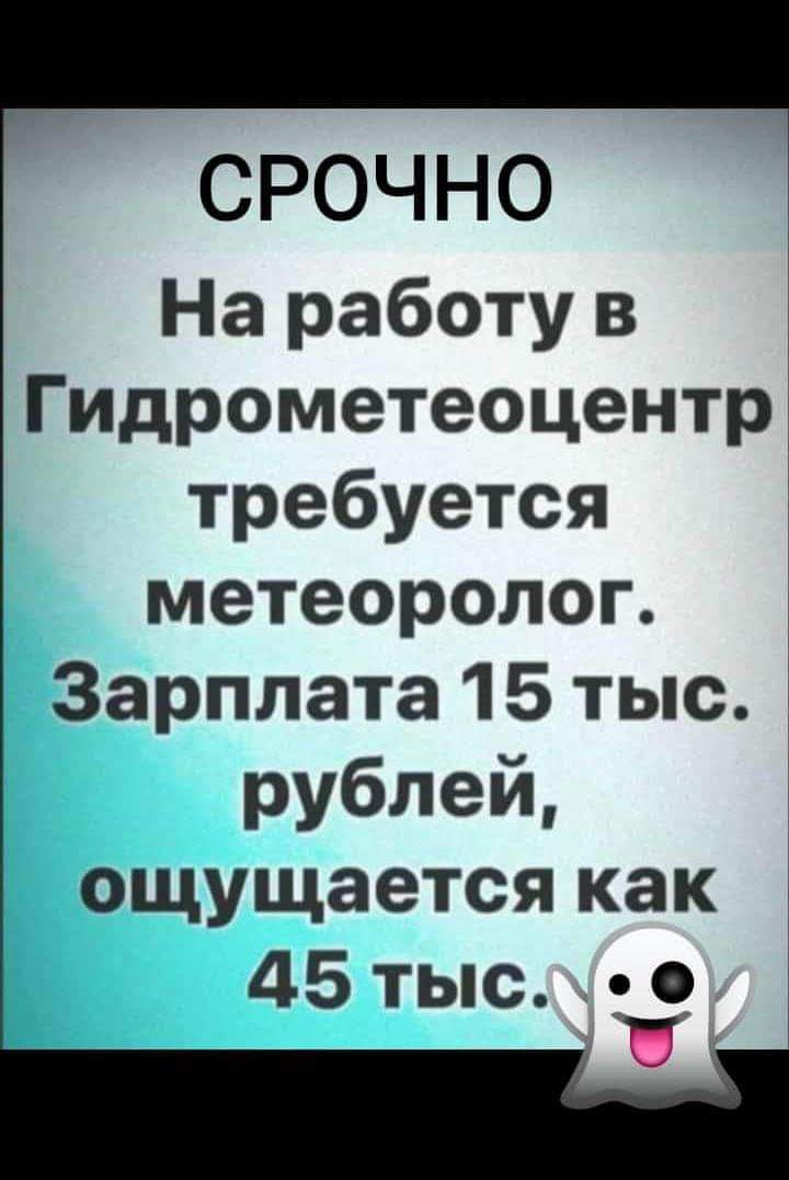 СРОЧНО На работу в Гидрометеоцентр требуется метеоролоп Зарплата 15 тыс рублей ощущается как 45тыс о