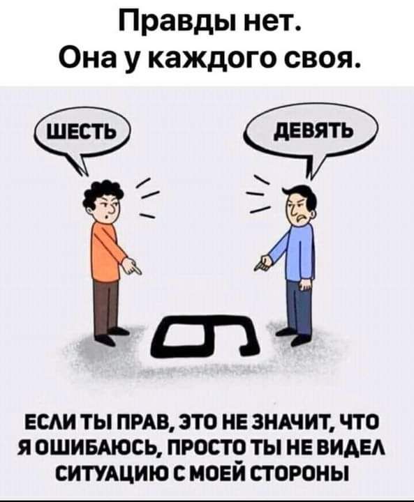 Правды нет Она у каждого своя и Я ЕСАИ ТЫ ПРАВ ЭТО НЕ ЗНАЧИТ ЧТО Я ОШИБАЮСЬ ПРОСТ ТЫ НЕ ВИАЕА СИТУАЦИЮ С МОЕИ СТОРОНЫ