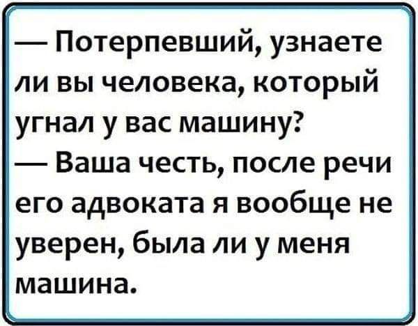 Потерпевший узнаете ли вы человека который угнал у вас машину Ваша честь после речи его адвоката я вообще не уверен была ли у меня машина