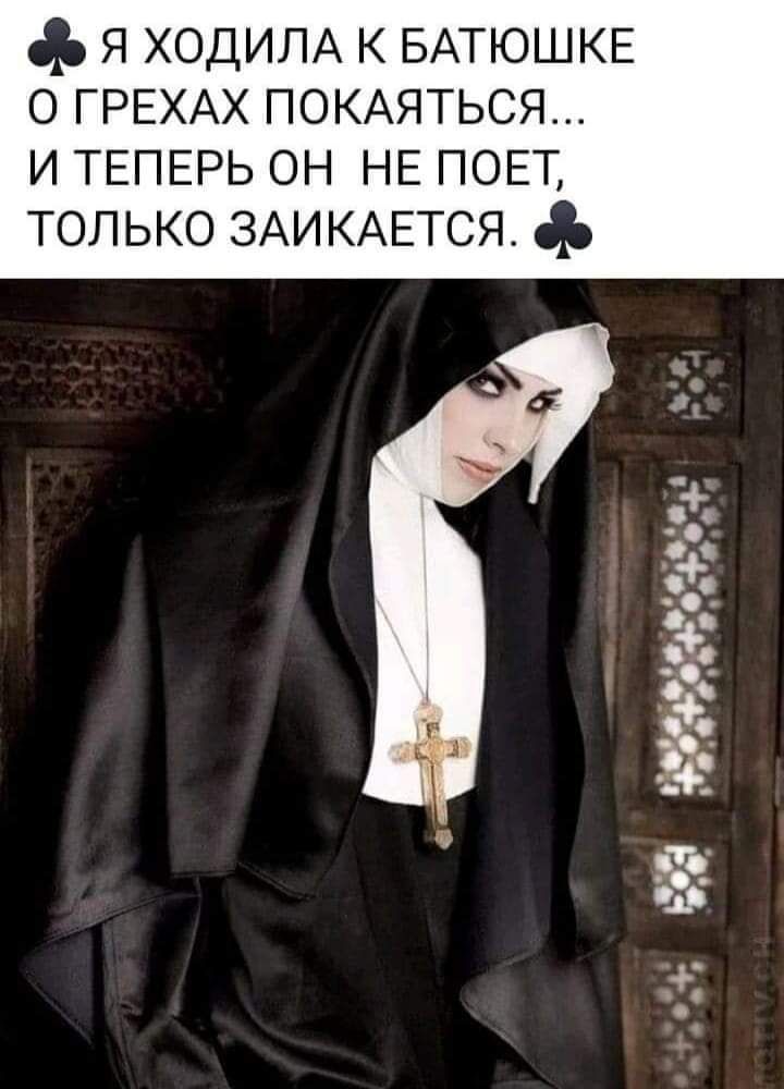 4 я ХОДИЛА к БАТЮШКЕ о ГРЕХАХ ПОКАЯТЬСЯ и ТЕПЕРЬ он НЕ ПОЕТ только ЗАИКАЕТСЯ с в 9393 23 А 53