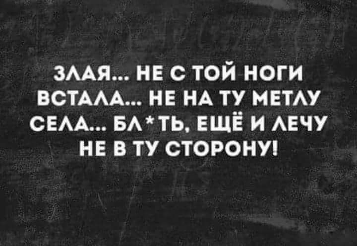 змя не с той ноги ВСТААА НЕ НА ту метху сем вмть ЕЩЁ и мечу не в ту сторонуп