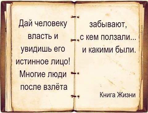 Дай человеку забывают власть и __с кем ползали увидишь его и какими были истинное лицо Многие люди после взлёта