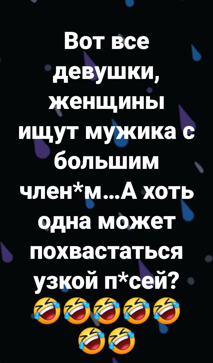 Вот все девушки женщины ищут мужика с большим членмА хоп одна может похвастаться узкой псей