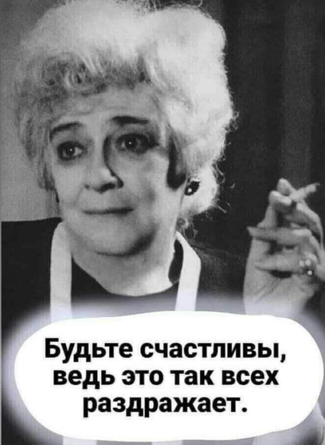 Будьте счастливы ведь это так всех раздражает