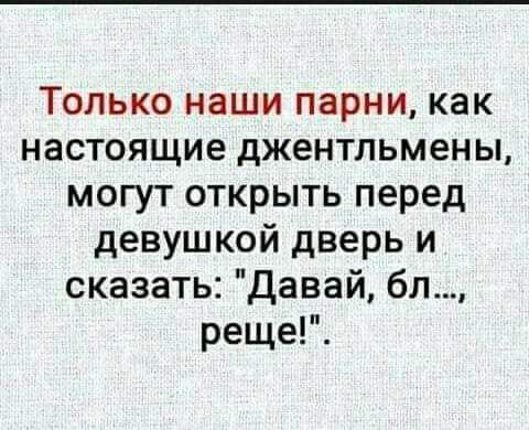 Только наши парни как настоящие джентльмены могут открыть перед девушкой дверь и сказать Давай бл реще