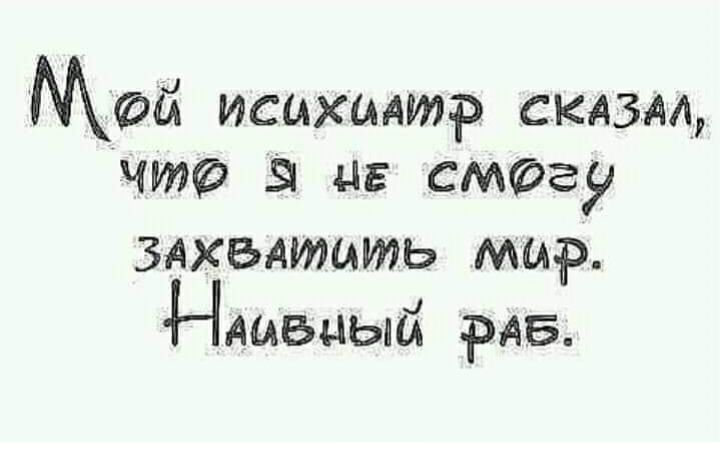 Мой психиатр скдзм что я не смогу здхытить мир Ндывдый РАБ