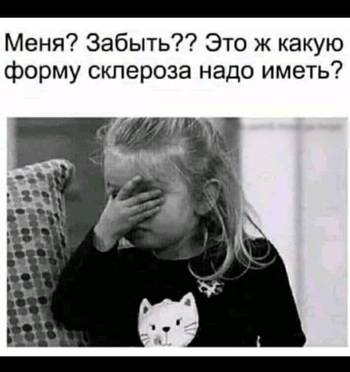 Меня Забыть Это ж какую форму склероза надо иметь