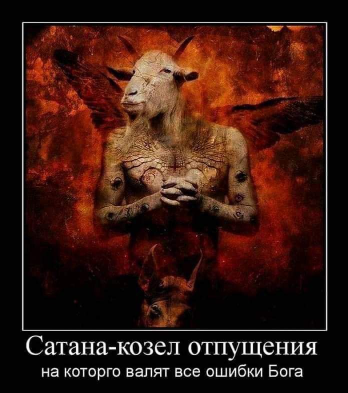 Сатанакозел отпущения на КОТОРГО валят все ОШИбКИ Бога