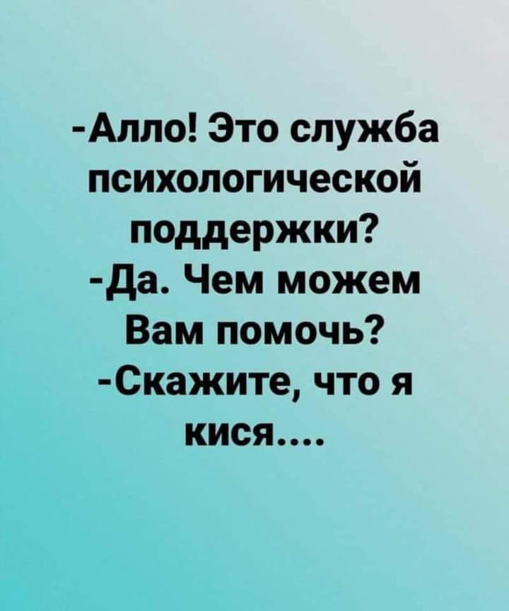 Алло Это служба психологической поддержки да Чем можем Вам помочь Скажите что я кися