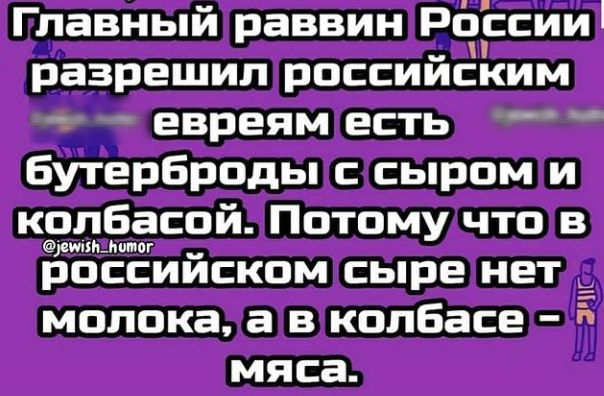 Главный раввин России разрешил российским евреям есть Бутерброды с сыром и ДЁЁСОЙ Потому что в россииском сыре нет молока а в колбасе мяса д