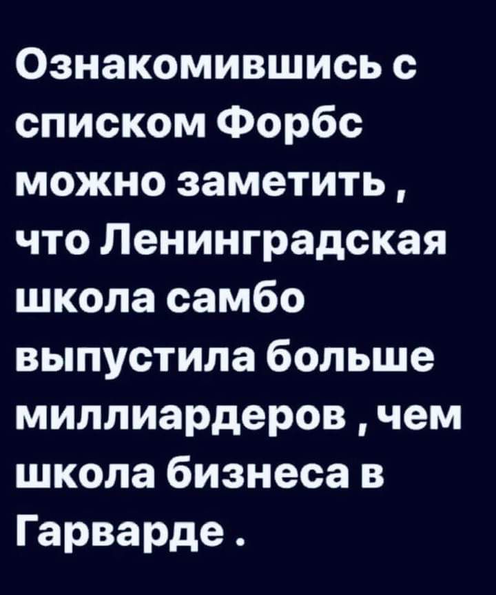 Ознакомившись с списком Форбс можно заметить что Ленинградская школа самбо выпустила больше миллиардеров чем школа бизнеса в Гарварде