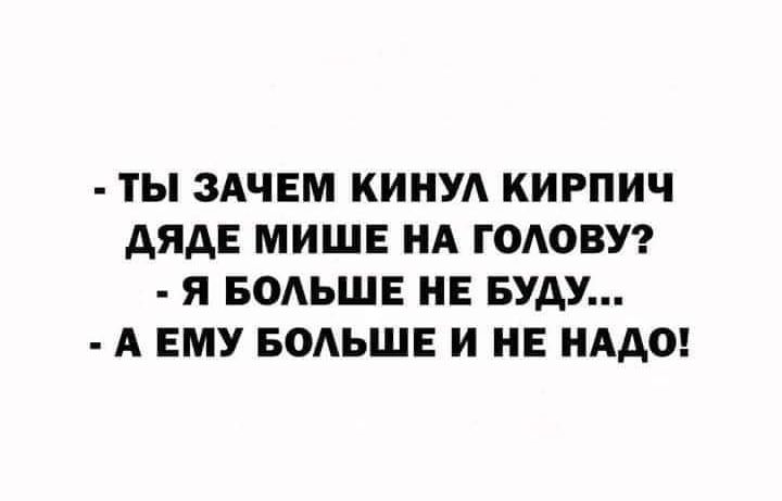 ТЫ ЗАЧЕМ КИНУА КИРПИЧ АЯАЕ МИШЕ НА ГОАОВУ Я БОАЬШЕ НЕ БУДУ А ЕМУ БОАЬШЕ И НЕ НАДО