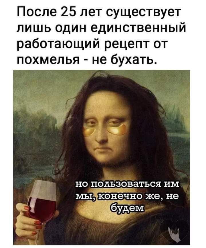 После 25 лет существует лишь один единственный работающий рецепт от похмелья не бухать но подьзоваться им мыдксцечно же не дем