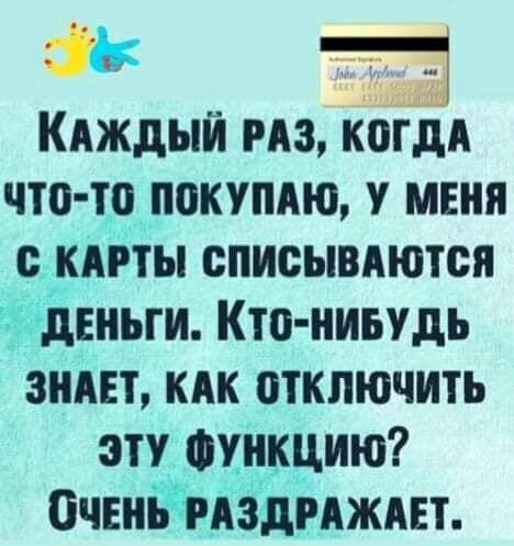 КАждый из когдА что то ПОКУПАЮ меня кАгты списывдются _ёзіпньги Кто нивудь ЗНАП КАК отключить эту Функцию ОченЁгАЗДРАЖАЕъ