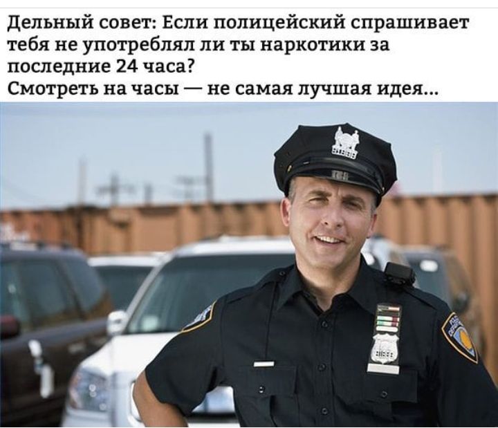дельный совет Если полицейский спрашивает тебя не употреблял ли ты наркотики за последние 24 часа Смотреть на часы не самая лучшая идея