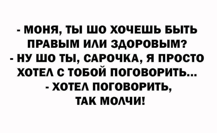 МОНЯ ТЫ ШО ХОЧЕШЬ БЫТЬ ПРАВЫМ ИАИ ЗДОРОВЫМ НУ ЩО ТЫ САРОЧКА Я ПРОСТО ХОТЕА с ТОБОЙ ПОГОВОРИТЬ ХОТЕА ПОГОВОРИТЬ ТАК МОАЧИ