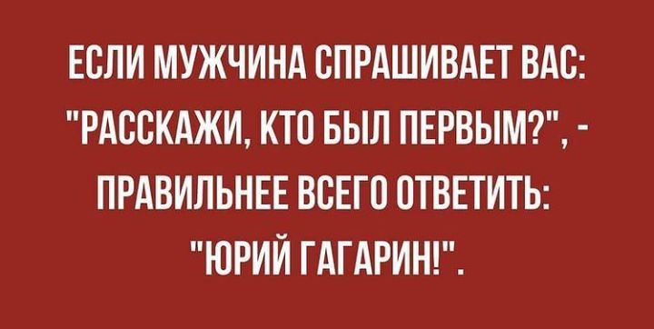 ЕСЛИ МУЖЧИНА СПРАШИВАЕТ ВАС РАССКАЖИ КТП БЫЛ ПЕРВЫМ ПРАВИЛЬНЕЕ ВСЕГО ОТВЕТИТЬ ЮРИЙ ГАГАРИН