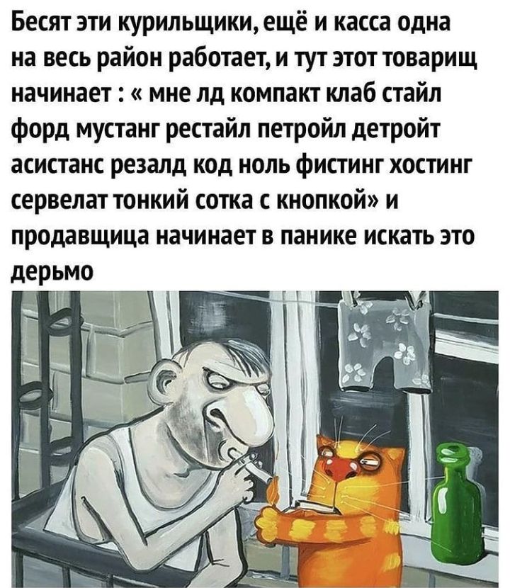 Бесят эти курильщикиещё и касса одна на весь район работает и тут этот товарищ начинает мне лд компакт клаб стайл форд мустанг рестайл петройл детройт асистанс резалд код ноль фистинг хостинг сервелат тонкий сотка с кнопкой и продавщица начинает в панике искать это дерьмо