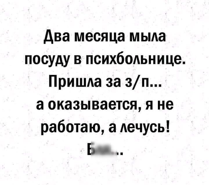 два месяца мыла посуду в психбольнице Пришла за зп а оказывается я не работаю а Аечусь Б
