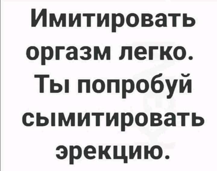 Имитировать оргазм легко Тьппопробуй сымитировать эрекцию