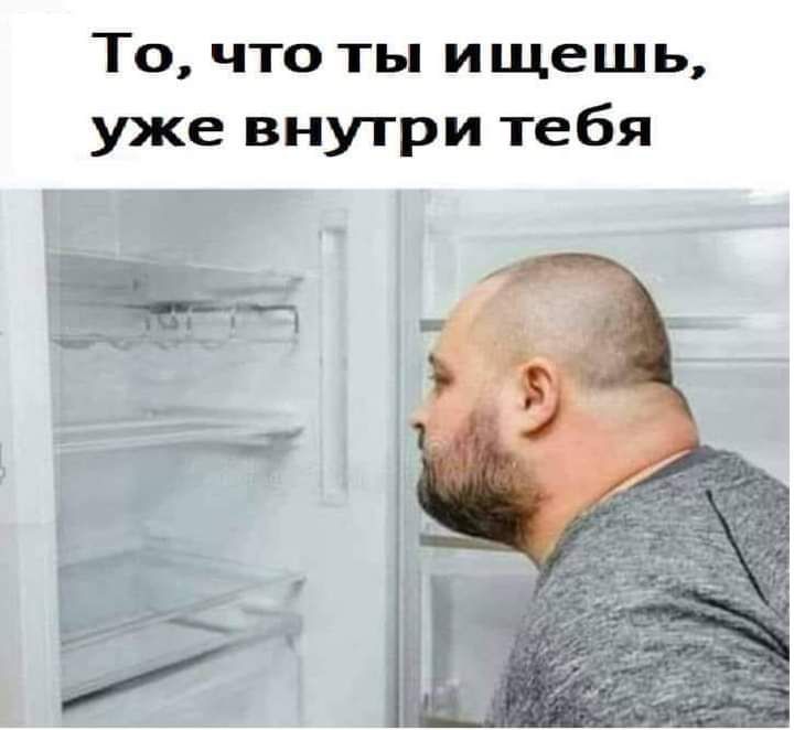 То что ты ищешь уже внутри тебя