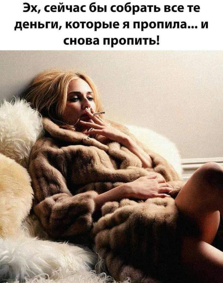 Эх сейчас бы собрать все те деньги которые я пропила и снова пропить