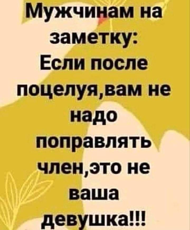 Мужчинам на заметку Если после поцелуявам не надо поправлять членэто не ваша девушка