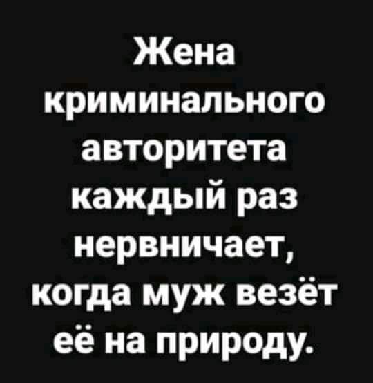 Жена криминального авторитета каждый раз нервничает когда муж везёт её на природу