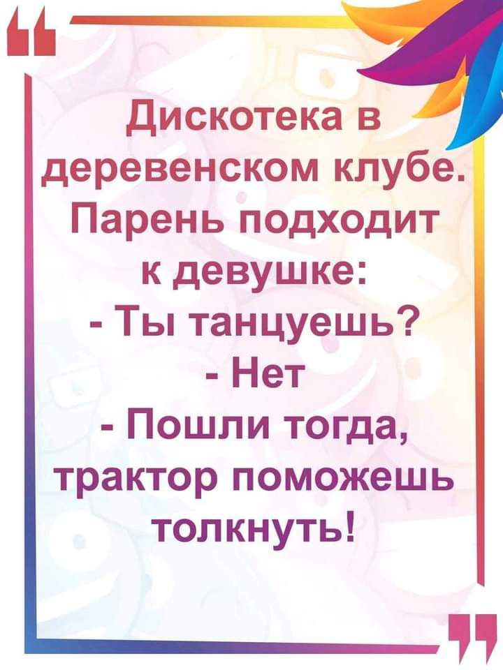 дискотека в деревенском клубе Парень подходит к девушке Ты танцуешь Нет Пошли тогда трактор поможешь толкнуть