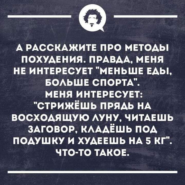 А РАССКАЖИТЕ про МЕТОАЫ похудания ПРАВАА меня не интврвсувт меньше ЕАЫ БОАЬШЕ СПОРТА мвня интврвсувт стрижіёшь ПРЯАЬ НА восх0Ая щую АУНУ ЧИТАЕШЬ ЗАГОВОР КАААЁшь п0А подушку и хумвшь НА 5 кг что то ТАКОЕ