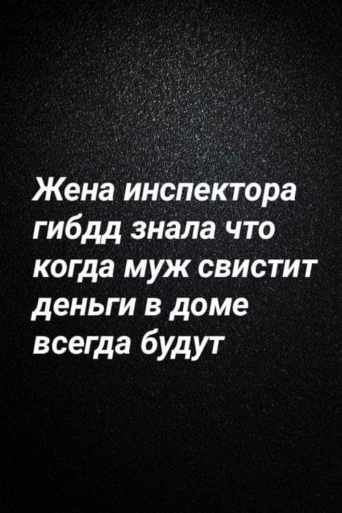Жена инспектора гибдд знала что когда муж свистит деньги в доме всегда будут