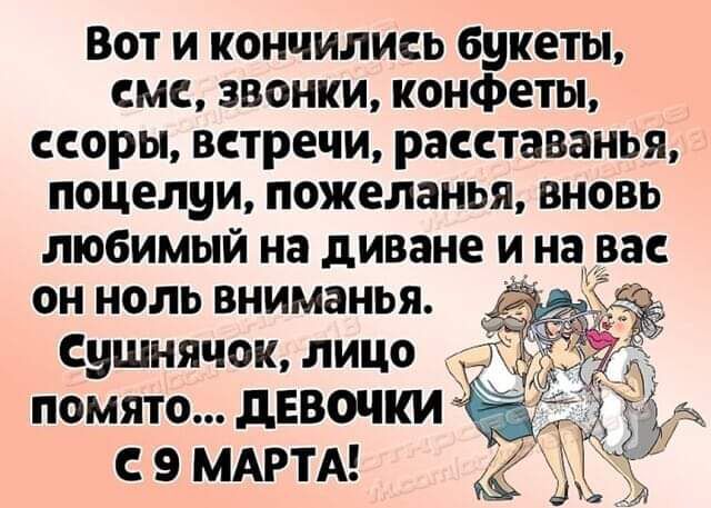Вот и кончились букеты смс звонки конфеты ссоры ВСТРЕЧИ расставанья поцелуи пожеланья ВНОВЬ ЛЮБИМЫЙ на диване И на ВЭС ОН НОЛЬ ВНИМЗНЬЯ Сушнячощ лицо помято дЕвочки С 9 МАРТА