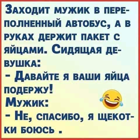 ЗАходит мужик в перв поливнный АВТОБУС А в рукдх держит пдкнт с яйцдми Сидящм дЕ вушкд ддвдйтв я ВАШИ ЯЙЦА подвржу Мужик НЕ спдсиво я щвкот ки Боюсь