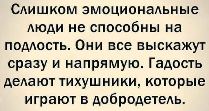 САишком эмоционадьные АЮдИ не способны на подость Они все выскажут сразу и напрямую Гадость деАают тихушники которые играют в добродетеАь
