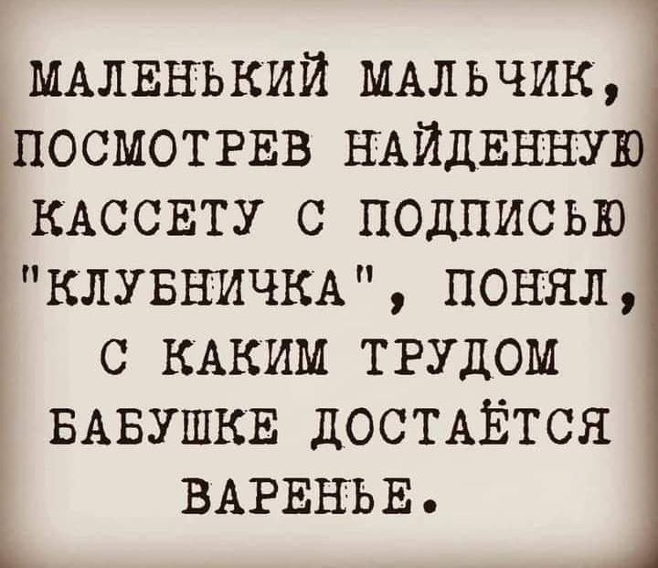 МАЛЕНЬКИЙ МАльчик Ёпосмотгвв НАЙДЕННУЮ КАССЕТУ с подписью КЛУБНИЧКА понял о КАКИМ тгудом БАБУШКЕ ДОСТАЁТСЯ ВАРЕНЪЕ