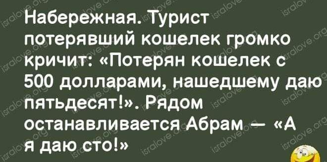 Набережная Турист потерявший кошелек громко кричит Потерян кошелек с 500 долларами нашедшему даю пятьдесят Рядом останавливается Абрам А я даю сто