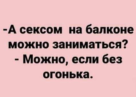 А сексом на балконе можно заниматься Можно если без огонька