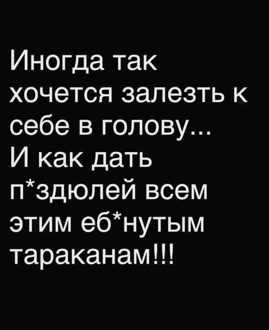 Иногда так хочется залезть к себе в голову И как дать пздюлей всем этим ебнутым тараканам