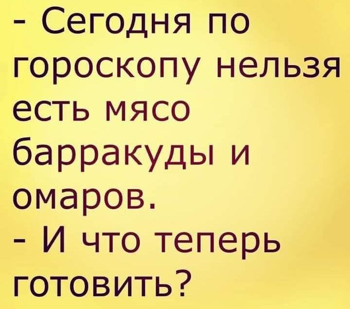 Сегодня по гороскопунельзя есть мясо барракудьпи омаров И что теперь готовить