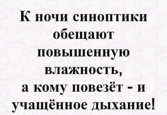 К ночи синоптики обещают повышенную влажность а кому повезёт и учащённое дыхание