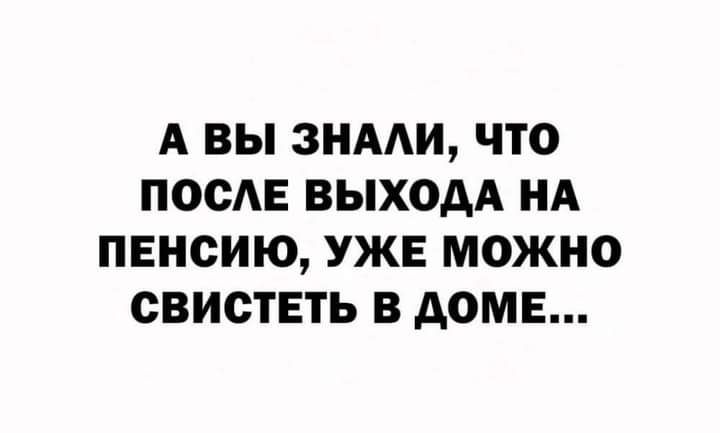 А вы знали что после выхода на пенсию можно свистеть в доме картинка