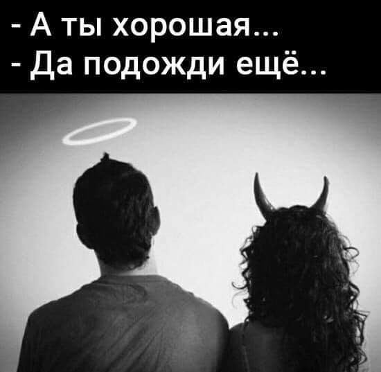 А ты хорошая Да подожди ещё