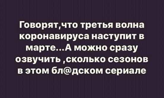 Говорятчто третья волна коронавируса наступит в мартеА можно сразу озвучить сколько сезонов в этом блдском сериале